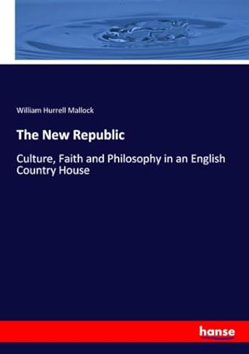 The New Republic : Culture, Faith and Philosophy in an English Country House - William Hurrell Mallock