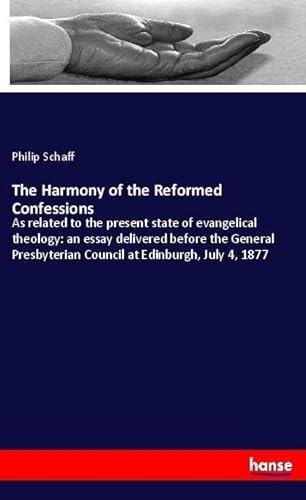 9783337693602: The Harmony of the Reformed Confessions: As related to the present state of evangelical theology: an essay delivered before the General Presbyterian Council at Edinburgh, July 4, 1877