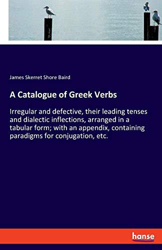 Beispielbild fr A Catalogue of Greek Verbs:Irregular and defective, their leading tenses and dialectic inflections, arranged in a tabular form; with an appendix, cont zum Verkauf von Chiron Media