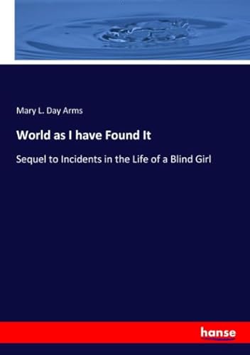 Stock image for World as I have Found It: Sequel to Incidents in the Life of a Blind Girl for sale by Revaluation Books