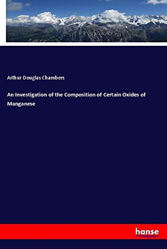 9783337702854: An Investigation of the Composition of Certain Oxides of Manganese