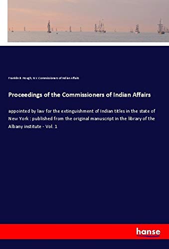 9783337705244: Proceedings of the Commissioners of Indian Affairs: appointed by law for the extinguishment of Indian titles in the state of New York : published from ... the library of the Albany institute - Vol. 1
