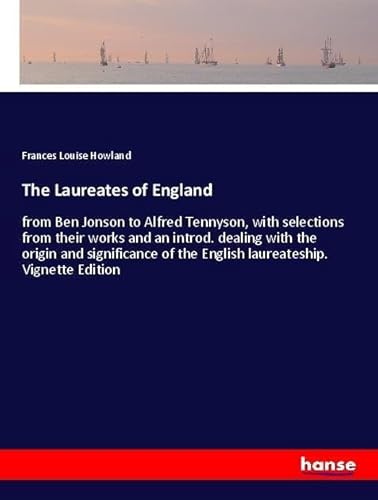 9783337710262: The Laureates of England: from Ben Jonson to Alfred Tennyson, with selections from their works and an introd. dealing with the origin and significance of the English laureateship. Vignette Edition