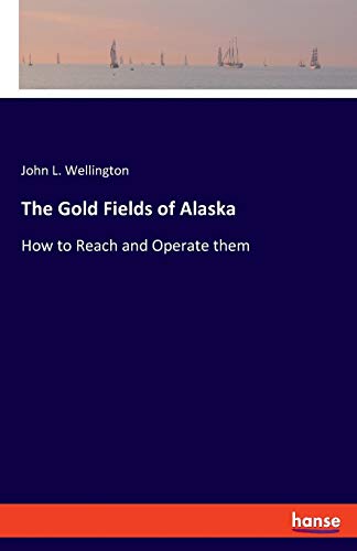 Imagen de archivo de The Gold Fields of Alaska:How to Reach and Operate them a la venta por Chiron Media