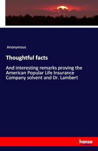 9783337716233: Thoughtful facts: And interesting remarks proving the American Popular Life Insurance Company solvent and Dr. Lambert