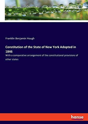 9783337723200: Constitution of the State of New York Adopted in 1846: With a comparative arrangement of the constitutional provisions of other states