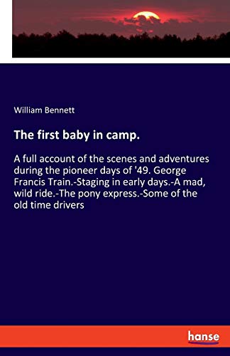 Imagen de archivo de The first baby in camp.:A full account of the scenes and adventures during the pioneer days of '49. George Francis Train.-Staging in early days.-A mad a la venta por Chiron Media