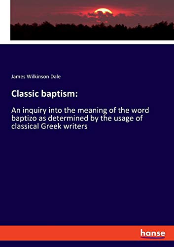 Imagen de archivo de Classic baptism::An inquiry into the meaning of the word baptizo as determined by the usage of classical Greek writers a la venta por Ria Christie Collections