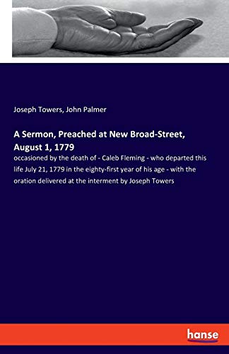 9783337734398: A Sermon, Preached at New Broad-Street, August 1, 1779: occasioned by the death of - Caleb Fleming - who departed this life July 21, 1779 in the ... delivered at the interment by Joseph Towers
