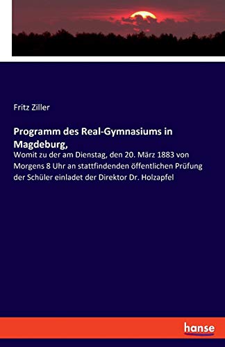 9783337736446: Programm des Real-Gymnasiums in Magdeburg,: Womit zu der am Dienstag, den 20. Mrz 1883 von Morgens 8 Uhr an stattfindenden ffentlichen Prfung der Schler einladet der Direktor Dr. Holzapfel