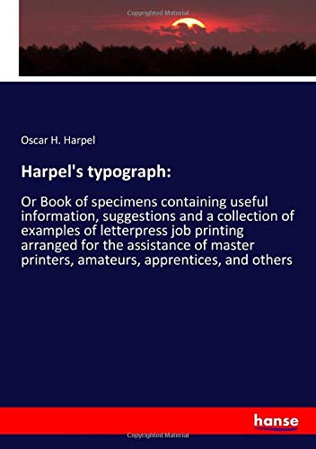 9783337737023: Harpel's typograph:: Or Book of specimens containing useful information, suggestions and a collection of examples of letterpress job printing arranged ... printers, amateurs, apprentices, and others