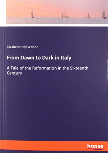 Beispielbild fr From Dawn to Dark in Italy : A Tale of the Reformation in the Sixteenth Century zum Verkauf von Buchpark
