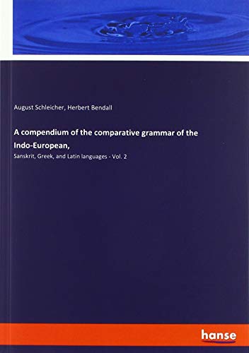 Imagen de archivo de A compendium of the comparative grammar of the Indo-European, : Sanskrit, Greek, and Latin languages - Vol. 2 a la venta por Buchpark