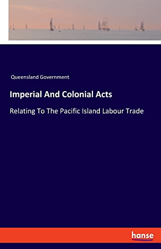 Beispielbild fr Imperial And Colonial Acts: Relating To The Pacific Island Labour Trade zum Verkauf von Lucky's Textbooks