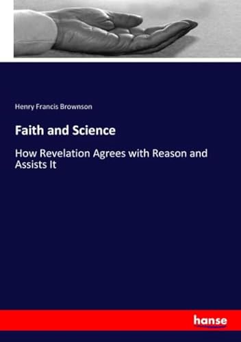 9783337761202: Faith and Science: How Revelation Agrees with Reason and Assists It