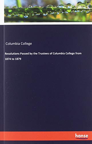 Beispielbild fr Resolutions Passed by the Trustees of Columbia College from 1874 to 1879 zum Verkauf von Buchpark