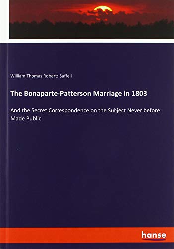 Beispielbild fr The Bonaparte-Patterson Marriage in 1803 : And the Secret Correspondence on the Subject Never before Made Public zum Verkauf von Buchpark