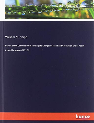 Beispielbild fr Report of the Commission to Investigate Charges of Fraud and Corruption under Act of Assembly, session 1871-72 zum Verkauf von medimops