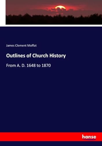 Beispielbild fr Outlines of Church History: From A. D. 1648 to 1870 zum Verkauf von WorldofBooks