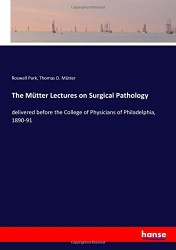 Beispielbild fr The Mtter Lectures on Surgical Pathology : delivered before the College of Physicians of Philadelphia, 1890-91 zum Verkauf von Buchpark