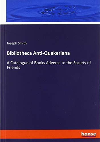 Beispielbild fr Bibliotheca Anti-Quakeriana: A Catalogue of Books Adverse to the Society of Friends zum Verkauf von WorldofBooks