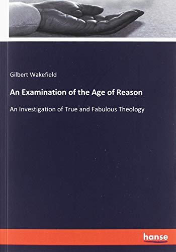 Imagen de archivo de An Examination of the Age of Reason: An Investigation of True and Fabulous Theology a la venta por MusicMagpie