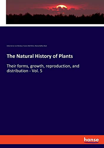 Imagen de archivo de The Natural History of Plants: Their forms, growth, reproduction, and distribution - Vol. 5 a la venta por Lucky's Textbooks