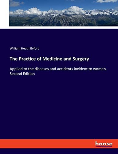 Stock image for The Practice of Medicine and Surgery: Applied to the diseases and accidents incident to women. Second Edition for sale by WorldofBooks