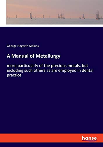 Beispielbild fr A Manual of Metallurgy : more particularly of the precious metals, but including such others as are employed in dental practice zum Verkauf von Buchpark