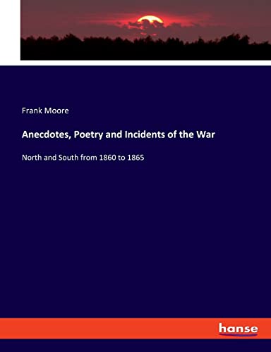 9783337778323: Anecdotes, Poetry and Incidents of the War: North and South from 1860 to 1865