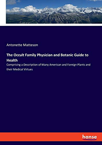 Stock image for The Occult Family Physician and Botanic Guide to Health: Comprising a Description of Many American and Foreign Plants and their Medical Virtues for sale by Lucky's Textbooks