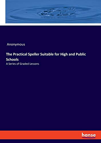 Stock image for The Practical Speller Suitable for High and Public Schools: A Series of Graded Lessons for sale by Buchpark