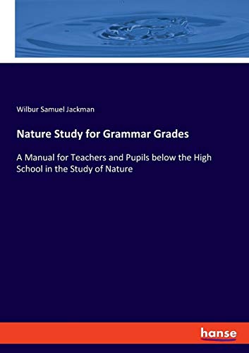 9783337779719: Nature Study for Grammar Grades: A Manual for Teachers and Pupils below the High School in the Study of Nature