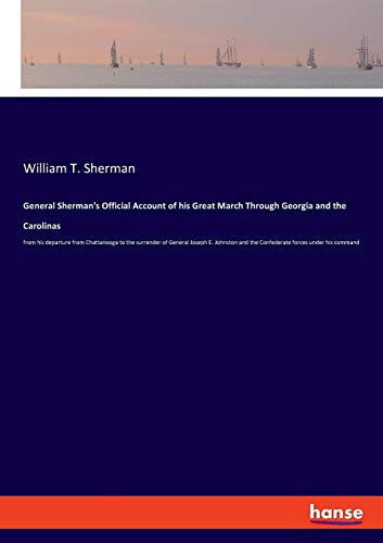 Beispielbild fr General Sherman`s Official Account of his Great March Through Georgia and the Carolinas: from his departure from Chattanooga to the surrender of . and the Confederate forces under his command zum Verkauf von Buchpark