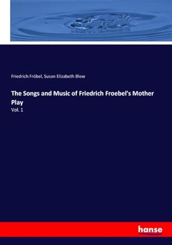 9783337781965: The Songs and Music of Friedrich Froebel's Mother Play: Vol. 1