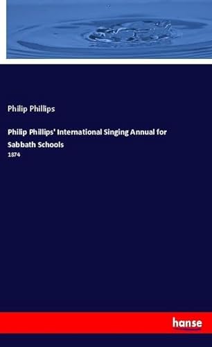 9783337782108: Philip Phillips' International Singing Annual for Sabbath Schools: 1874