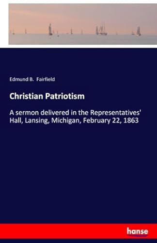 Stock image for Christian Patriotism: A sermon delivered in the Representatives' Hall, Lansing, Michigan, February 22, 1863 for sale by Revaluation Books