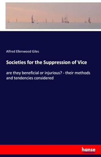 Stock image for Societies for the Suppression of Vice: are they beneficial or injurious? - their methods and tendencies considered for sale by Revaluation Books