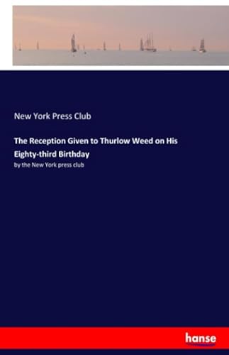 Beispielbild fr The Reception Given to Thurlow Weed on His Eighty-third Birthday: by the New York press club zum Verkauf von Revaluation Books
