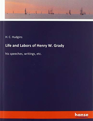 9783337785314: Life and Labors of Henry W. Grady: his speeches, writings, etc.