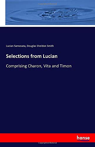 Imagen de archivo de Selections from Lucian: Comprising Charon, Vita and Timon a la venta por Revaluation Books