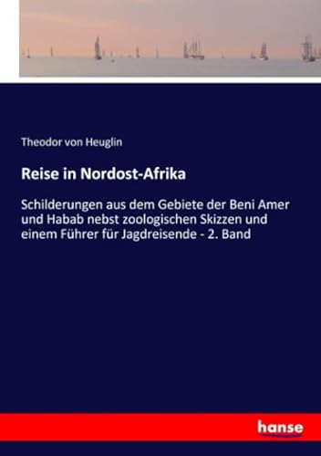 Reise in Nordost-Afrika: Schilderungen aus dem Gebiete der Beni Amer und Habab nebst zoologischen Skizzen und einem Führer für Jagdreisende - 2. Band - Heuglin, Theodor von Heuglin