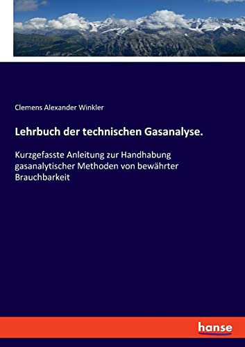 Beispielbild fr Lehrbuch der technischen Gasanalyse.: Kurzgefasste Anleitung zur Handhabung gasanalytischer Methoden von bewährter Brauchbarkeit zum Verkauf von WorldofBooks