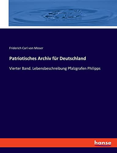 Stock image for Patriotisches Archiv fr Deutschland: Vierter Band. Lebensbeschreibung Pfalzgrafen Philipps for sale by Lucky's Textbooks