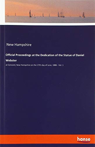Beispielbild fr Official Proceedings at the Dedication of the Statue of Daniel Webster : at Concord, New Hampshire on the 17th day of June, 1886 - Vol. 1 zum Verkauf von Buchpark