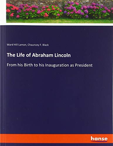 9783337796013: The Life of Abraham Lincoln: From his Birth to his Inauguration as President