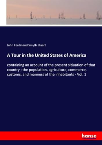 Beispielbild fr A Tour in the United States of America: containing an account of the present sitiuation of that country ; the population, agriculture, commerce, customs, and manners of the inhabitants - Vol. 1 zum Verkauf von Reuseabook