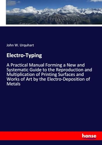 Beispielbild fr Electro-Typing : A Practical Manual Forming a New and Systematic Guide to the Reproduction and Multiplication of Printing Surfaces and Works of Art by the Electro-Deposition of Metals zum Verkauf von Buchpark