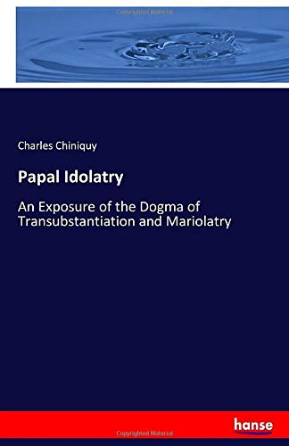 Beispielbild fr Papal Idolatry: An Exposure of the Dogma of Transubstantiation and Mariolatry zum Verkauf von Revaluation Books