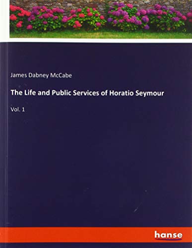 Beispielbild fr The Life and Public Services of Horatio Seymour : Vol. 1 zum Verkauf von Buchpark